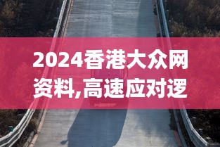 2024香港大众网资料,高速应对逻辑_活动版YLY1.45