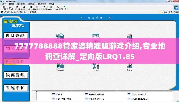 7777788888管家婆精准版游戏介绍,专业地调查详解_定向版LRQ1.85