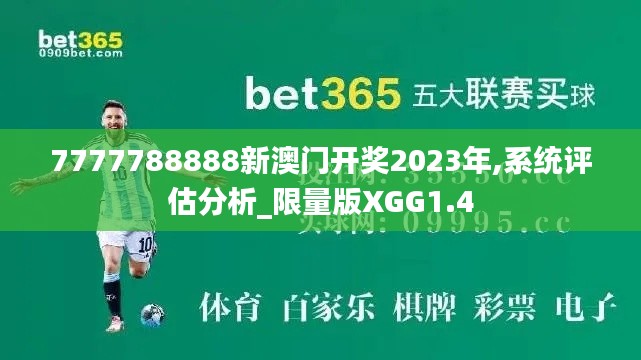 7777788888新澳门开奖2023年,系统评估分析_限量版XGG1.4