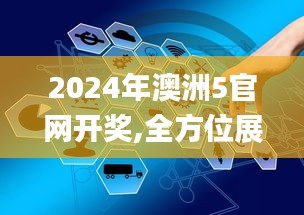 2024年澳洲5官网开奖,全方位展开数据规划_触感版BTU16.87