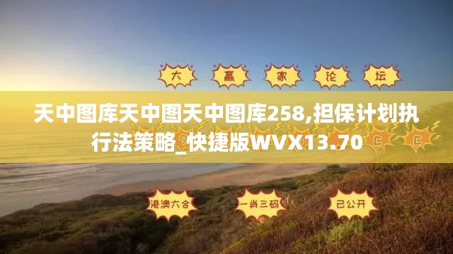 天中图库天中图天中图库258,担保计划执行法策略_快捷版WVX13.70