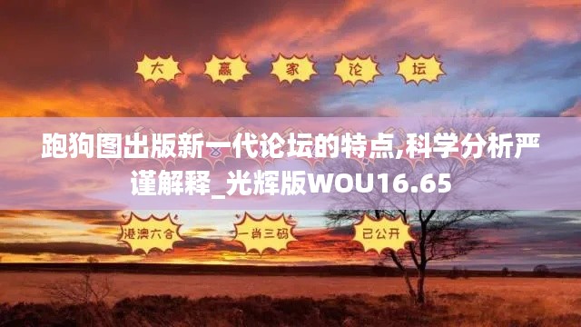 跑狗图出版新一代论坛的特点,科学分析严谨解释_光辉版WOU16.65