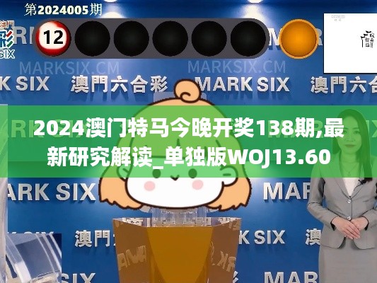 2024澳门特马今晚开奖138期,最新研究解读_单独版WOJ13.60