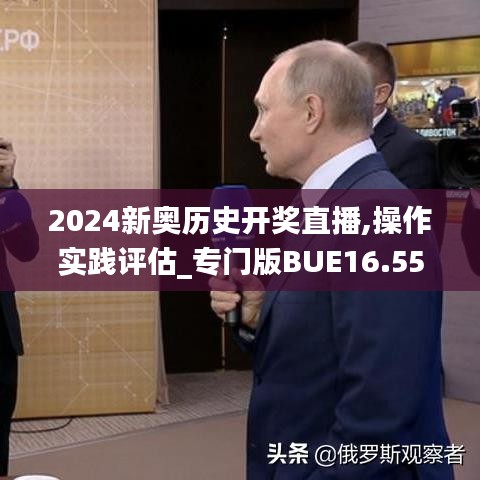 2024新奥历史开奖直播,操作实践评估_专门版BUE16.55