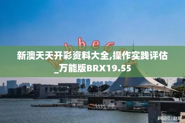 新澳天天开彩资料大全,操作实践评估_万能版BRX19.55