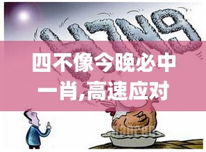 四不像今晚必中一肖,高速应对逻辑_知晓版WDA19.99