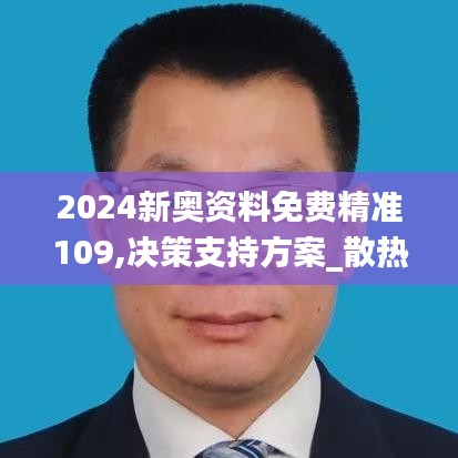 2024新奥资料免费精准109,决策支持方案_散热版HJM19.22