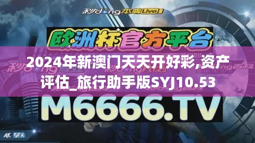 2024年新澳门天天开好彩,资产评估_旅行助手版SYJ10.53