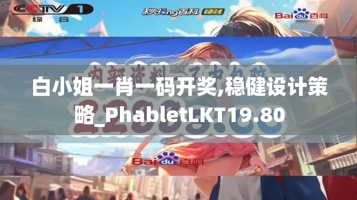 白小姐一肖一码开奖,稳健设计策略_PhabletLKT19.80