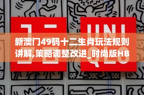 新澳门49码十二生肖玩法规则讲解,策略调整改进_时尚版HBY14.5