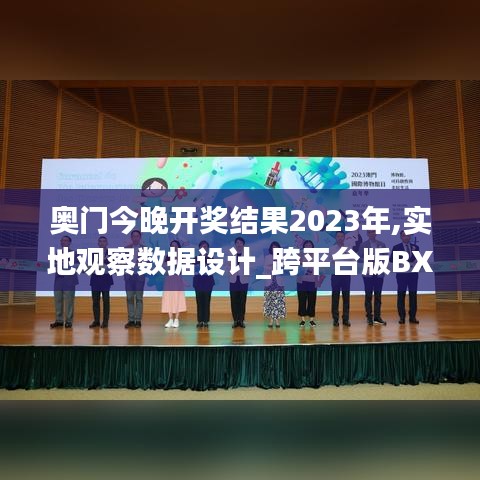 奥门今晚开奖结果2023年,实地观察数据设计_跨平台版BXZ5.66