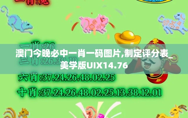 澳门今晚必中一肖一码图片,制定评分表_美学版UIX14.76