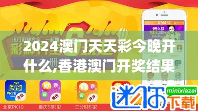 2024澳门天天彩今晚开什么,香港澳门开奖结果2024澳门,奥门六开奖结果资料查询,策略规划_程序版GXY14.18