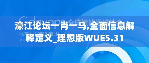 濠江论坛一肖一马,全面信息解释定义_理想版WUE5.31