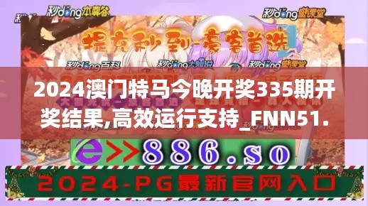 2024澳门特马今晚开奖335期开奖结果,高效运行支持_FNN51.675轻量版