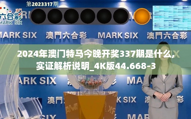 2024年澳门特马今晚开奖337期是什么,实证解析说明_4K版44.668-3