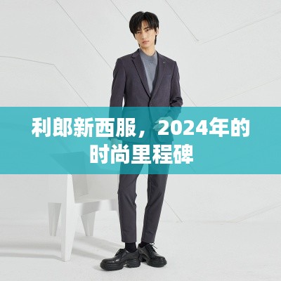 利郎新西服，引领时尚潮流，铸就2024年里程碑之选