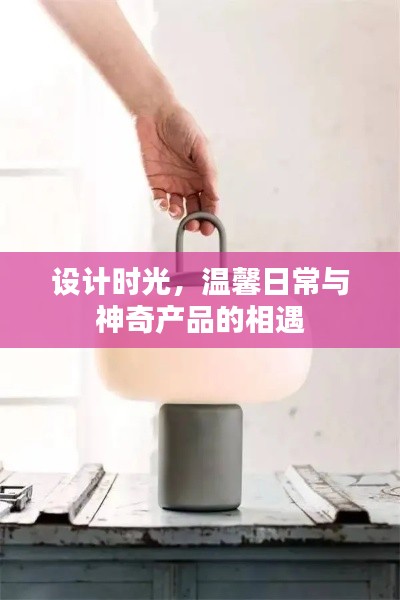 设计时光，日常温馨与神奇产品的邂逅