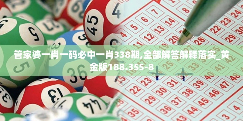 管家婆一肖一码必中一肖338期,全部解答解释落实_黄金版188.355-8