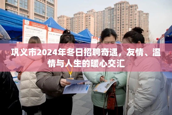 巩义市冬日招聘奇遇，友情、温情与人生的暖心交汇