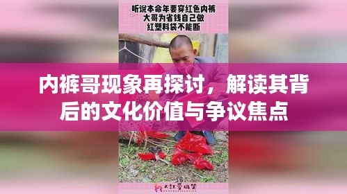 内裤哥现象深度解析，文化价值与社会争议的碰撞