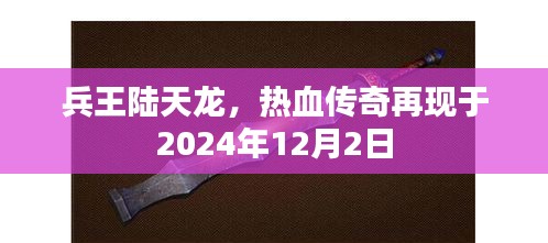 兵王陆天龙，热血传奇再现，传奇时刻于2024年12月2日