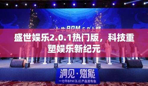 盛世娱乐2.0.1热门版，科技重塑娱乐新纪元，开启全新娱乐时代