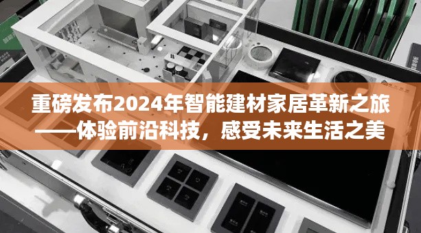 重磅，2024智能建材家居革新之旅——感受前沿科技与未来生活之美