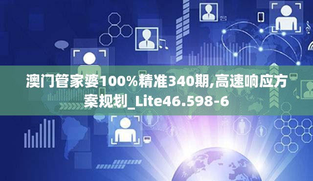 澳门管家婆100%精准340期,高速响应方案规划_Lite46.598-6