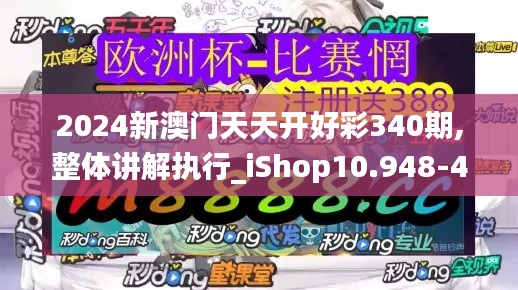 2024新澳门天天开好彩340期,整体讲解执行_iShop10.948-4