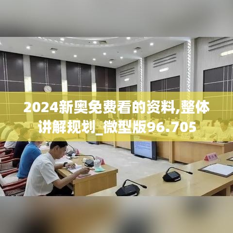 2024新奥免费看的资料,整体讲解规划_微型版96.705