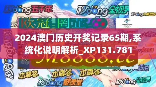 2024澳门历史开奖记录65期,系统化说明解析_XP131.781