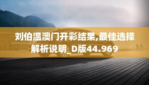 刘伯温澳门开彩结果,最佳选择解析说明_D版44.969