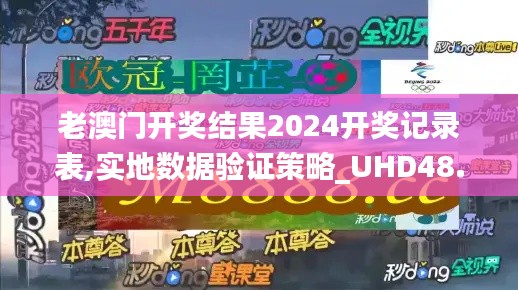 老澳门开奖结果2024开奖记录表,实地数据验证策略_UHD48.220