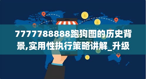 7777788888跑狗图的历史背景,实用性执行策略讲解_升级版93.342