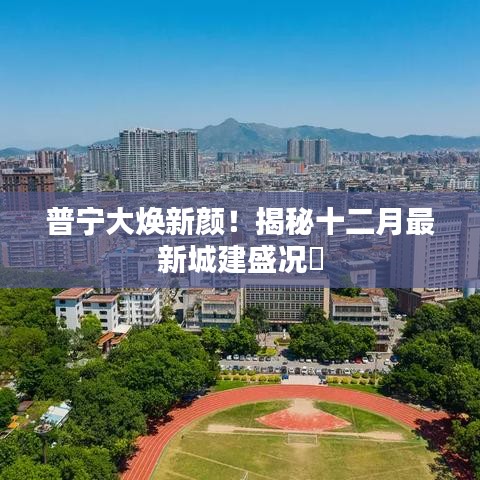 普宁大焕新颜！十二月最新城建盛况揭秘✨