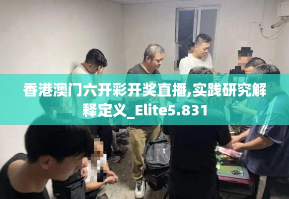 香港澳门六开彩开奖直播,实践研究解释定义_Elite5.831