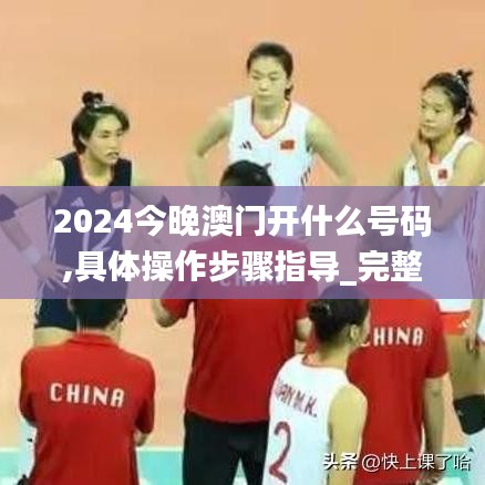 2024今晚澳门开什么号码,具体操作步骤指导_完整版5.787