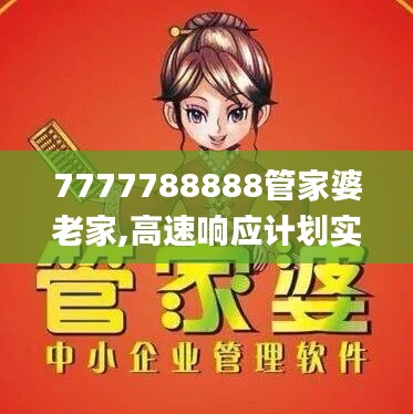 7777788888管家婆老家,高速响应计划实施_移动版1.183