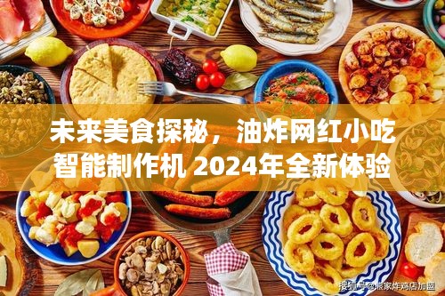 未来美食探秘，油炸网红小吃智能制作机的新体验（2024年）