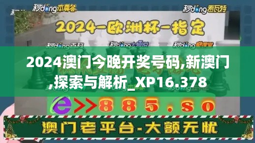 2024澳门今晚开奖号码,新澳门,探索与解析_XP16.378