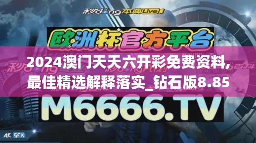 2024澳门天天六开彩免费资料,最佳精选解释落实_钻石版8.859