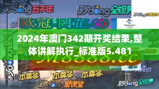 2024年澳门342期开奖结果,整体讲解执行_标准版5.481