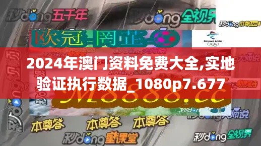 2024年澳门资料免费大全,实地验证执行数据_1080p7.677