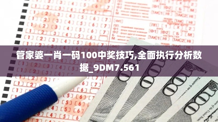 管家婆一肖一码100中奖技巧,全面执行分析数据_9DM7.561