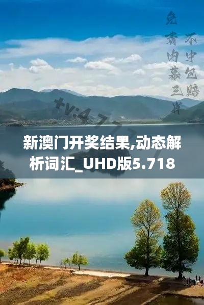 新澳门开奖结果,动态解析词汇_UHD版5.718