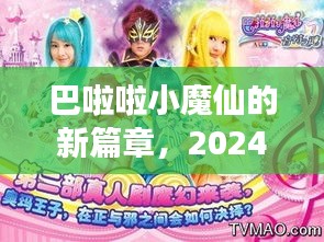 巴啦啦小魔仙新篇章展望与解析，2024年最新版展望揭秘！