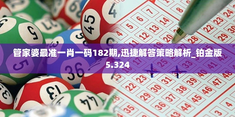 管家婆最准一肖一码182期,迅捷解答策略解析_铂金版5.324