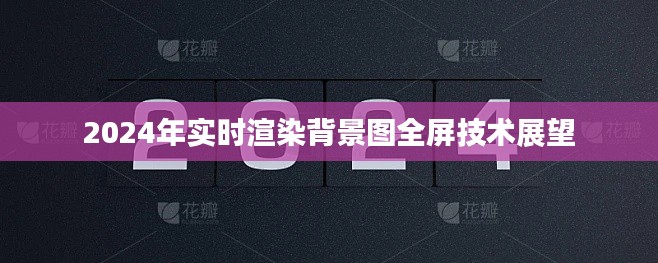 2024年全屏实时渲染背景图技术展望