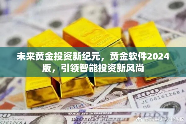 黄金软件2024版引领未来黄金投资新纪元，智能投资新风尚启动